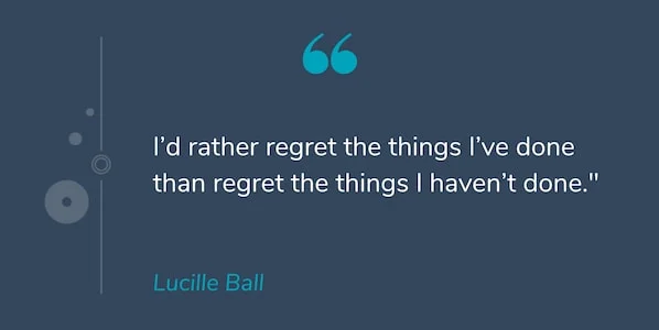 Motivational Quotes: "Tôi thà hối tiếc về những điều tôi đã làm hơn là hối tiếc về những điều tôi chưa làm." -Lucille Ball