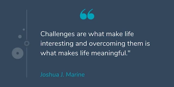Motivational Quotes: "Thử thách là những gì làm cho cuộc sống thú vị và vượt qua chúng là những gì làm cho cuộc sống có ý nghĩa." -Joshua J. Marine